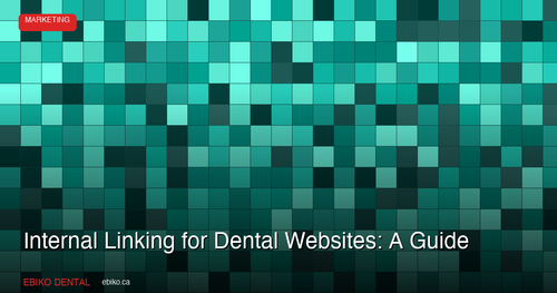 Internal Linking for Dental Websites: A Guide