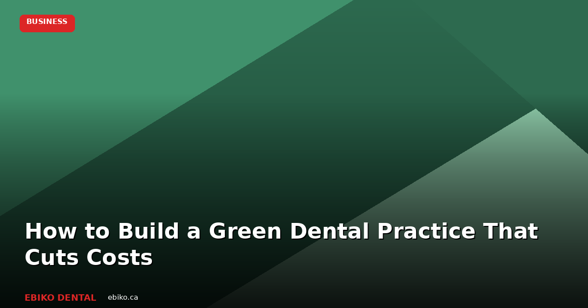 How to Build a Green Dental Practice That Cuts Costs in 2026 - EBIKO Dental Blog