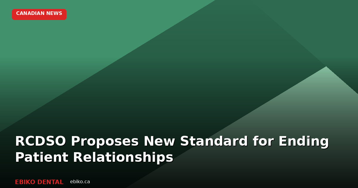 RCDSO Proposes New Standard for Ending Dentist-Patient Relationships: What Ontario Dentists Must Know - EBIKO Dental Blog