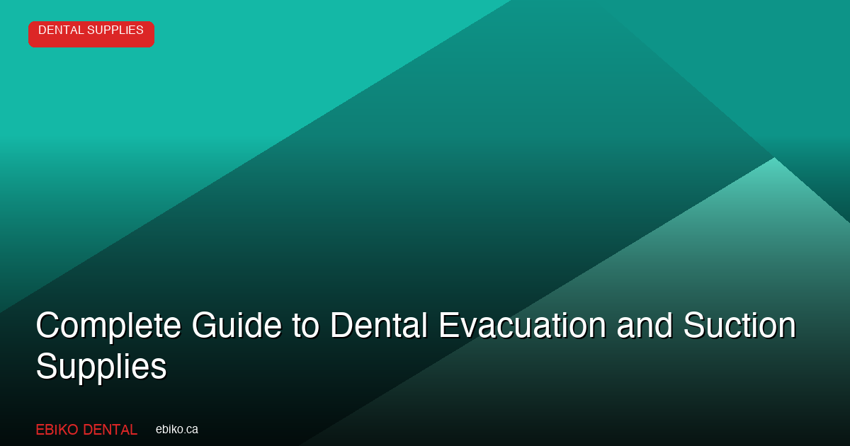 Complete Guide to Dental Evacuation and Suction Supplies for Canadian Practices in 2026 - EBIKO Dental Blog