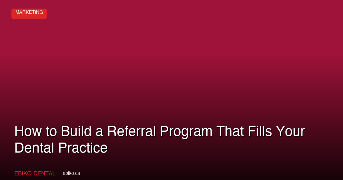 How to Build a Dental Patient Referral Program That Generates Consistent New Patients in the GTA in 2026 - EBIKO Dental Blog