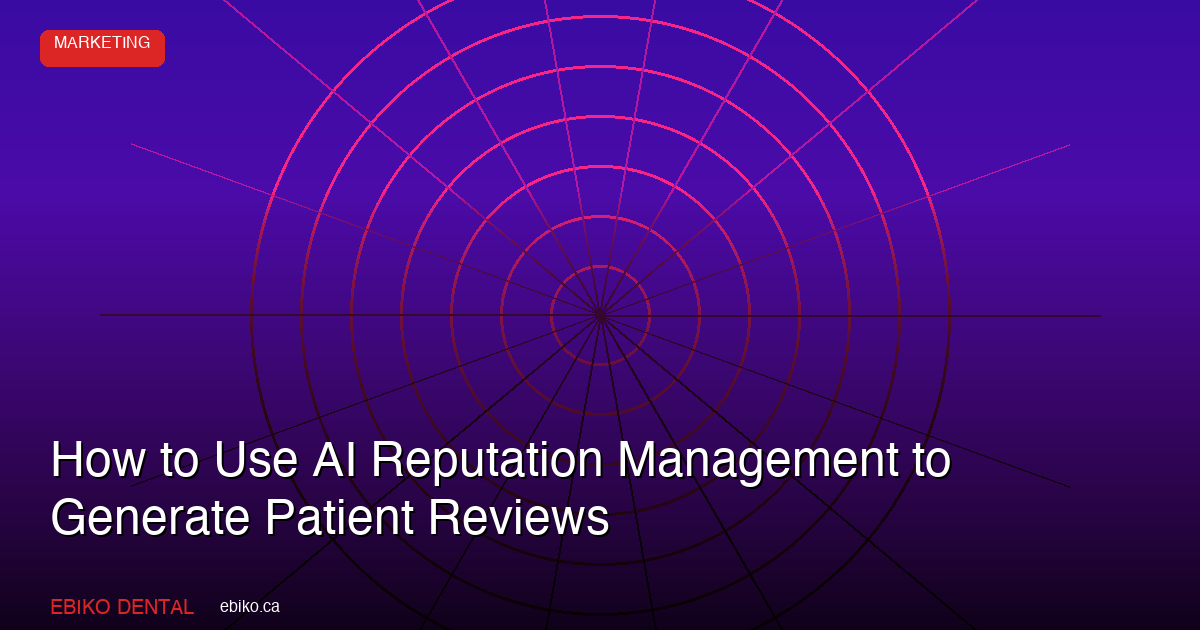 How to Use AI-Powered Reputation Management to Generate and Respond to Patient Reviews in the GTA in 2026 - EBIKO Dental Blog