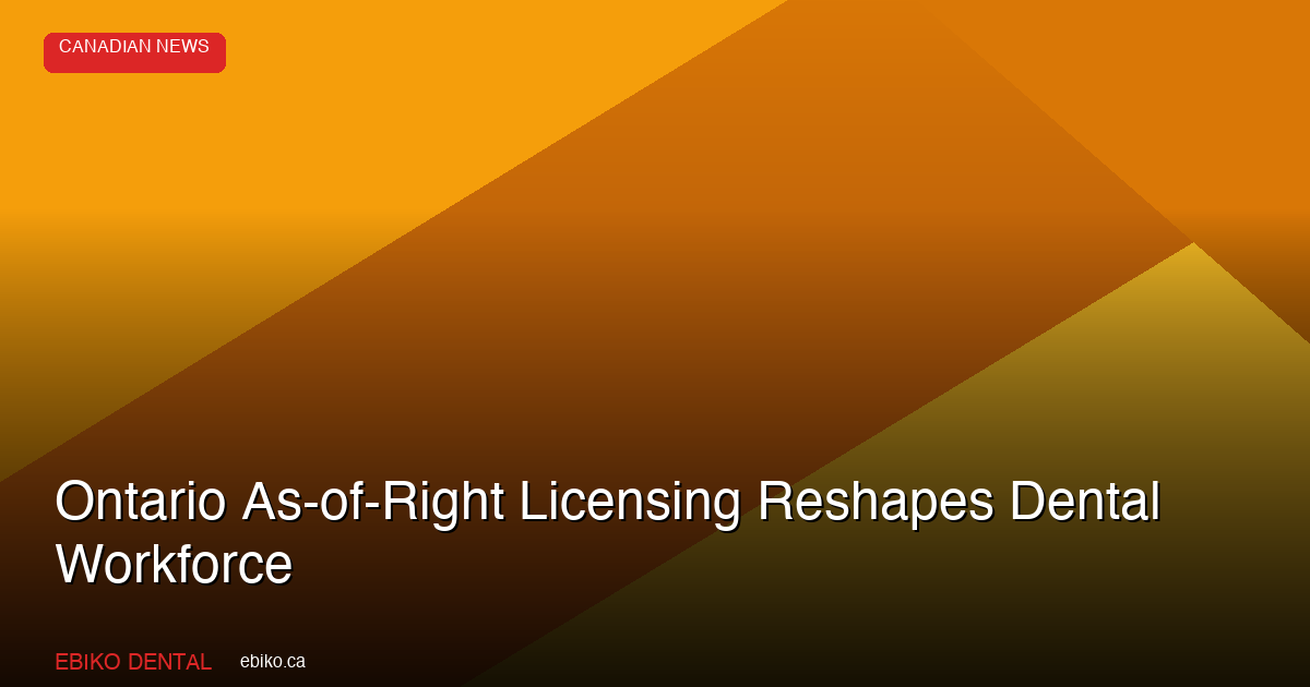 Ontario As-of-Right Licensing Reshapes Dental Workforce - EBIKO Dental Blog
