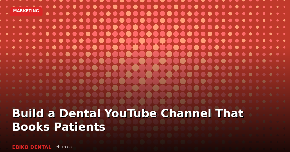 Build a Dental YouTube Channel That Books Patients - EBIKO Dental Blog