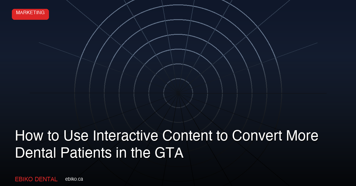 How to Use Interactive Content to Convert More Dental Patients in the GTA in 2026 - EBIKO Dental Blog