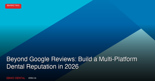 Beyond Google Reviews: How to Build a Multi-Platform Reputation Strategy for Your Dental Practice in 2026
