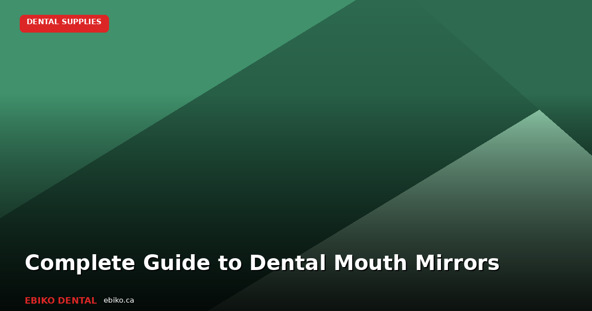 Complete Guide to Dental Mouth Mirrors: Types, Coatings, and Selection for Canadian Practices - EBIKO Dental Blog