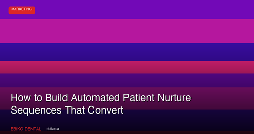 How to Build Automated Patient Nurture Sequences That Convert Dental Leads in 2026