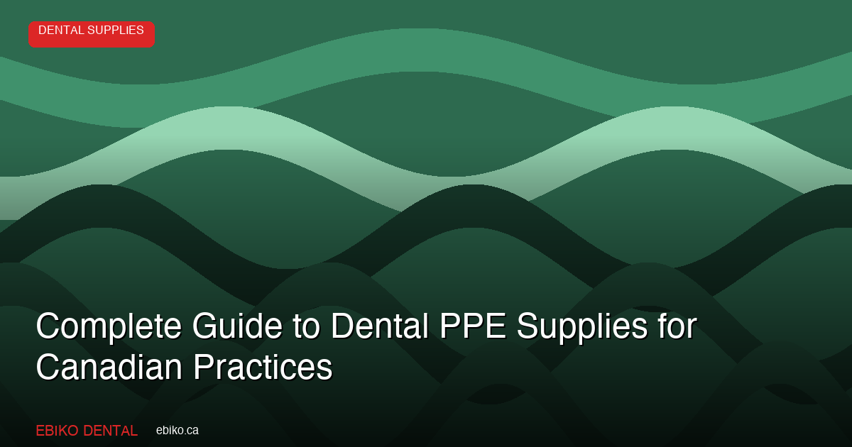 Complete Guide to Dental PPE Supplies: Gloves, Masks, Gowns, and Eye Protection for Canadian Practices in 2026 - EBIKO Dental Blog