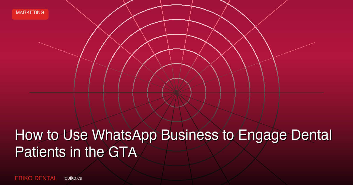 How to Use WhatsApp Business to Engage Dental Patients and Reduce No-Shows in the GTA - EBIKO Dental Blog