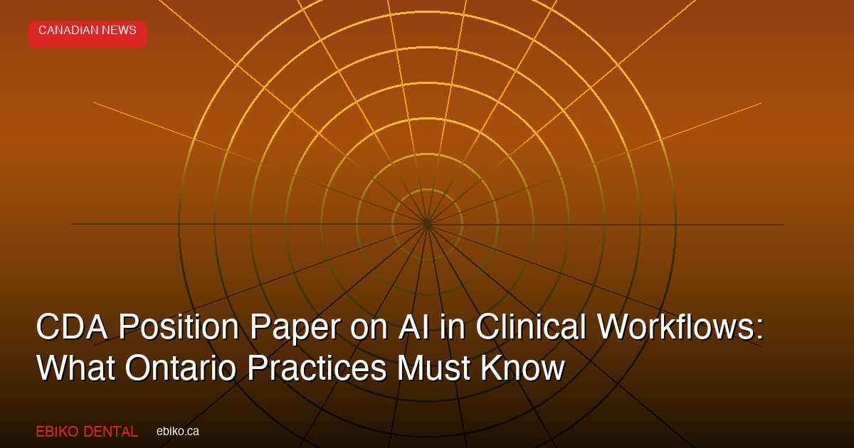 CDA Position Paper on AI in Clinical Workflows: What Ontario Practices Must Know About the 2026 Framework - EBIKO Dental Blog