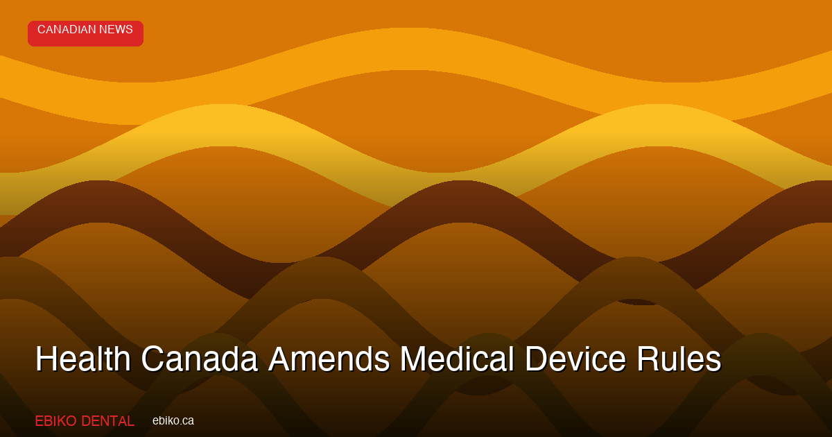 Health Canada Amends Medical Device Regulations Effective December 14, 2026: What Dental Practices Must Prepare - EBIKO Dental Blog
