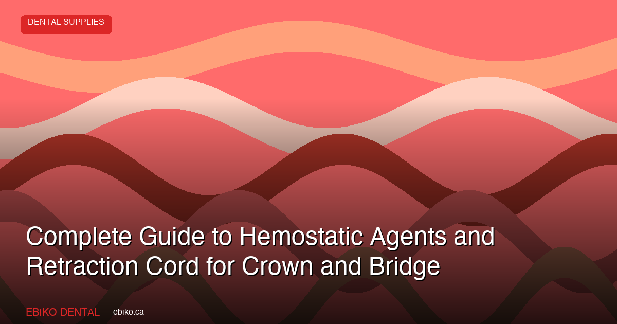 Complete Guide to Hemostatic Agents and Retraction Cord for Crown and Bridge in 2026 - EBIKO Dental Blog