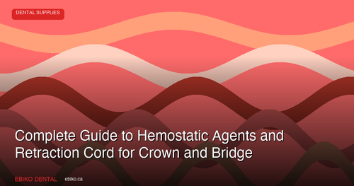 Complete Guide to Hemostatic Agents and Retraction Cord for Crown and Bridge in 2026