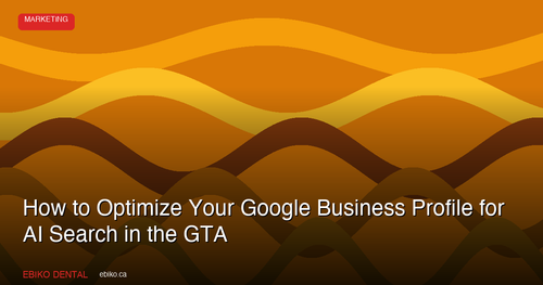 How to Optimize Your Google Business Profile for AI-Powered Search in the GTA in 2026