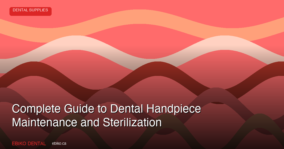 Complete Guide to Dental Handpiece Maintenance: Cleaning, Lubrication, and Sterilization for Canadian Practices - EBIKO Dental Blog