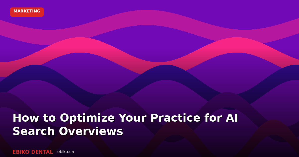 How to Optimize Your Dental Practice for AI Search Overviews in 2026 - EBIKO Dental Blog