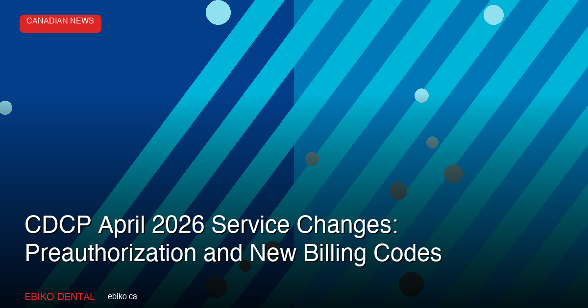 CDCP April 2026 Service Changes: Preauthorization and New Billing Codes - EBIKO Dental Blog