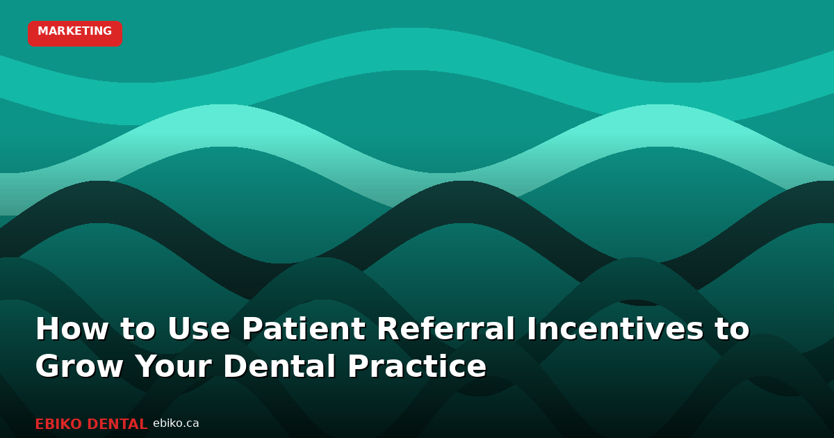 How to Use Patient Referral Incentives to Grow Your Dental Practice in the GTA - EBIKO Dental Blog