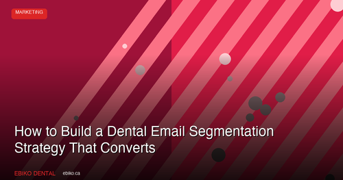 How to Build a Dental Email Segmentation Strategy That Converts in 2026