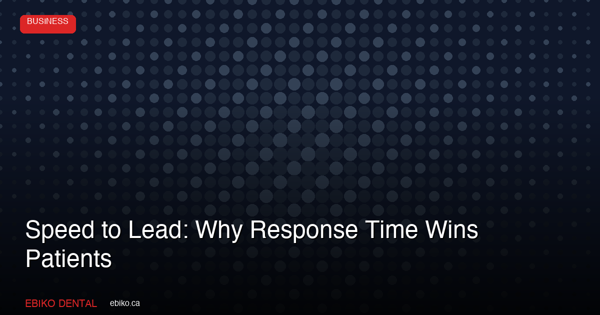 Speed to Lead: How Response Time Determines Which GTA Dental Practice Wins the Patient - EBIKO Dental Blog