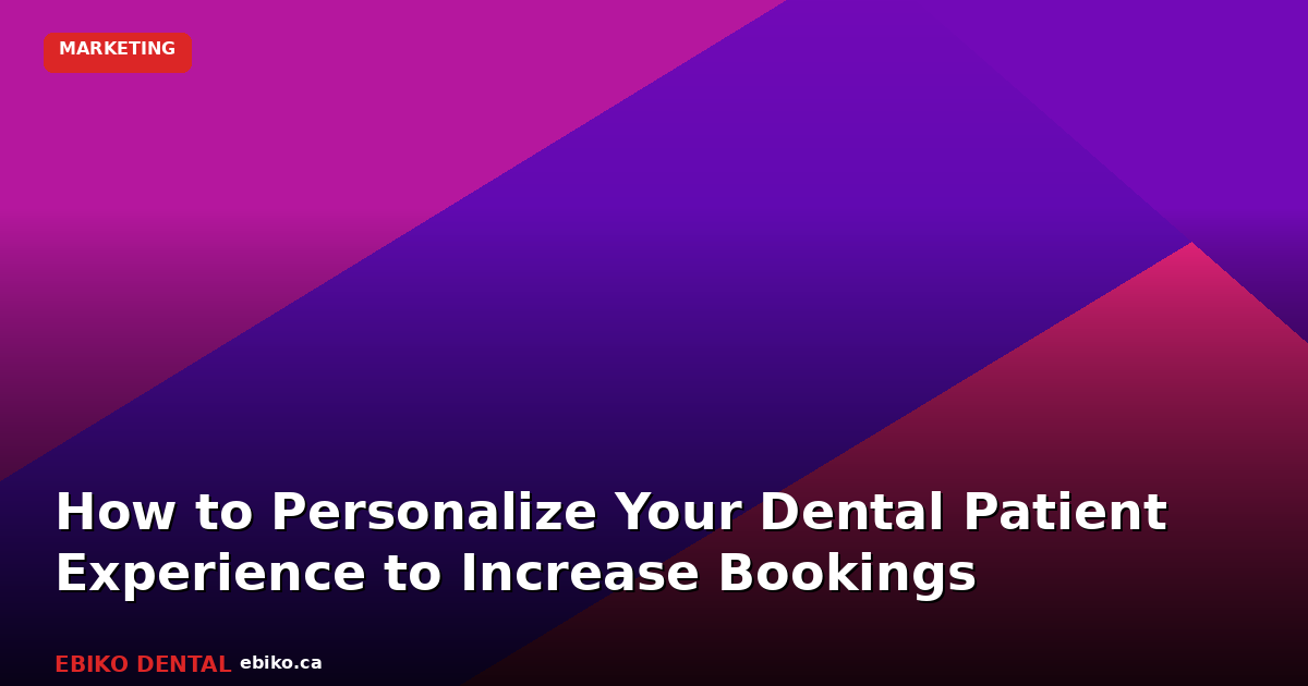 How to Personalize Your Dental Patient Experience to Increase Bookings in 2026 - EBIKO Dental Blog