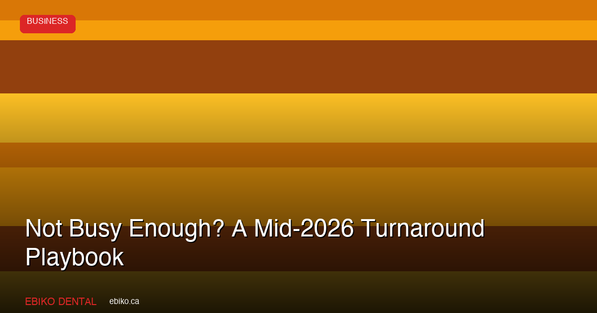 Dental Practice Not Busy Enough? Mid-2026 Turnaround Plan - EBIKO Dental Blog