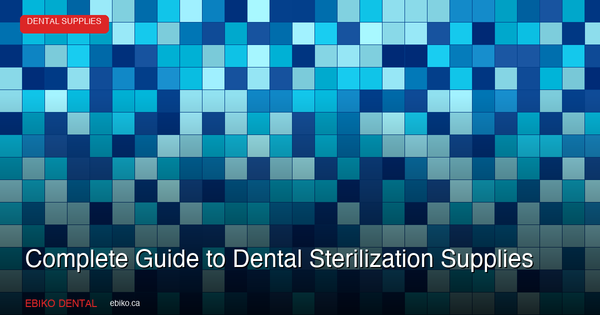 Complete Guide to Dental Sterilization Supplies: Pouches, Indicators, Wraps, and IPAC Essentials for Canadian Practices - EBIKO Dental Blog