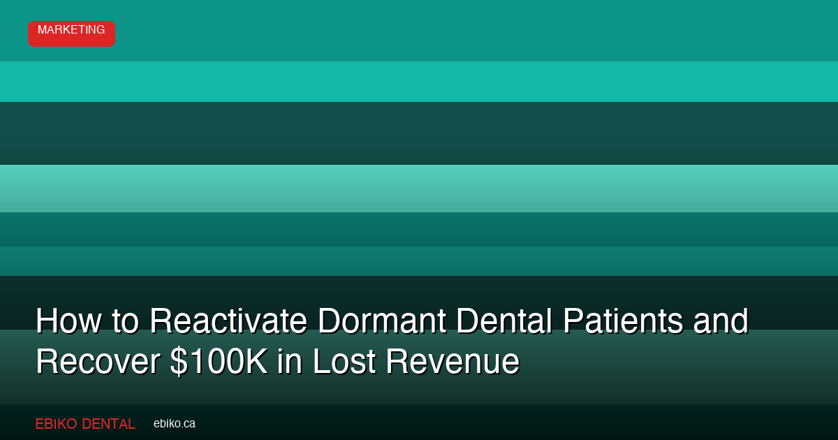 How to Reactivate Dormant Dental Patients and Recover $100,000 in Lost Revenue in the GTA - EBIKO Dental Blog