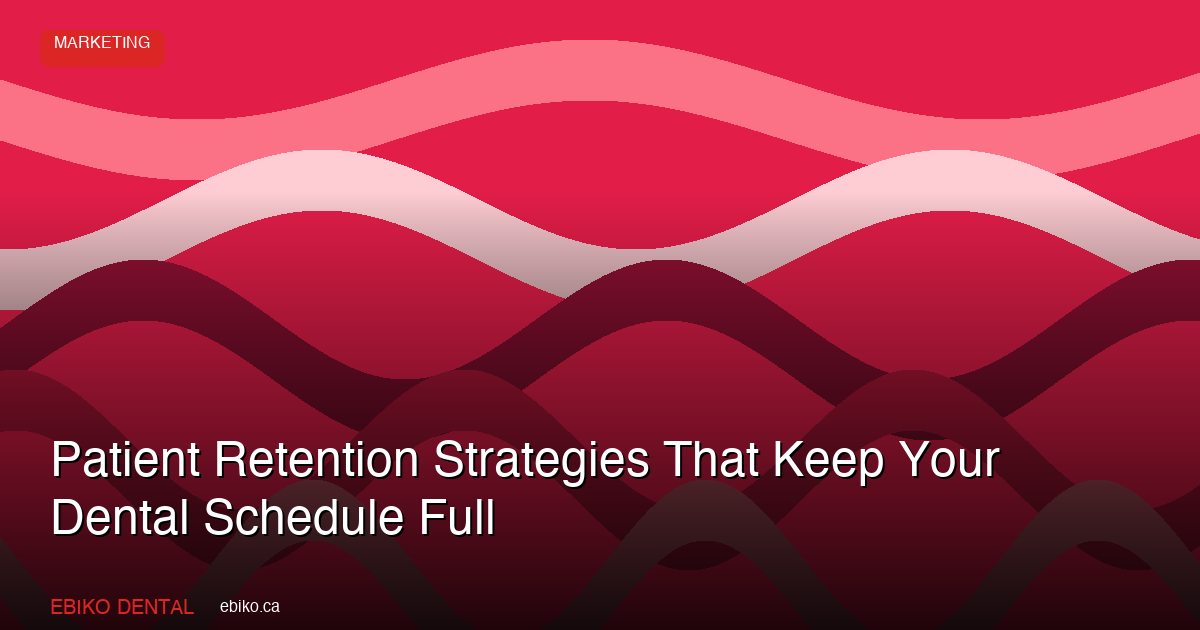 Patient Retention Strategies That Keep Your Dental Schedule Full - EBIKO Dental Blog