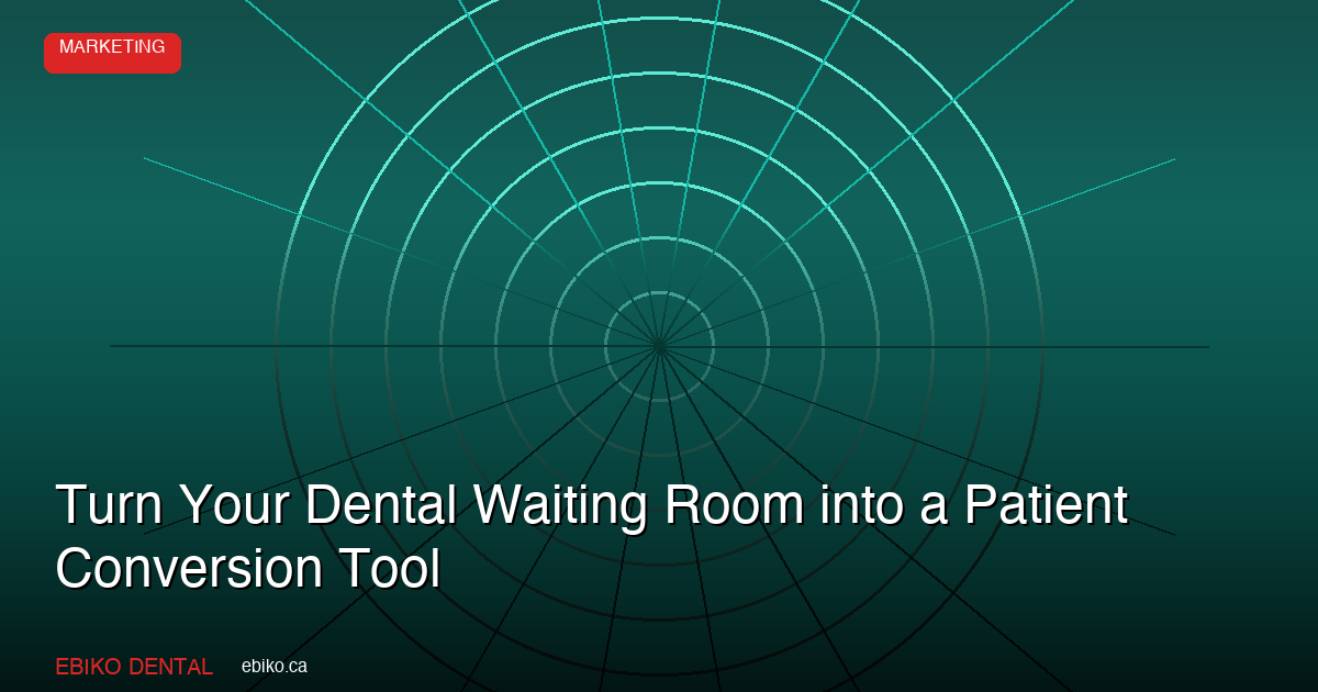 How to Turn Your Dental Waiting Room into a Patient Conversion Tool in 2026 - EBIKO Dental Blog
