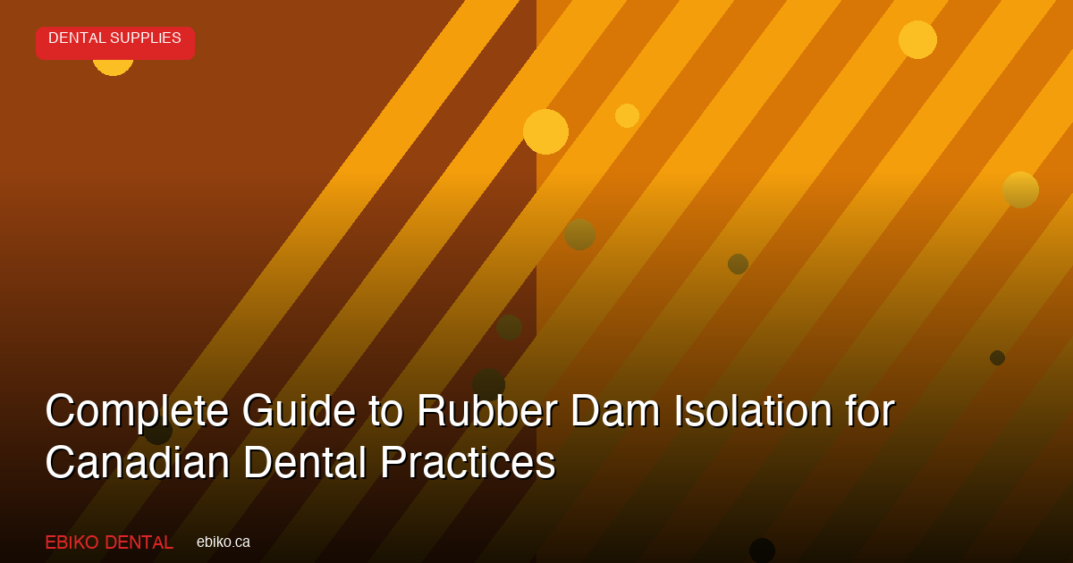 Complete Guide to Rubber Dam Isolation: Clamps, Frames, and Best Practices for Canadian Dental Practices - EBIKO Dental Blog