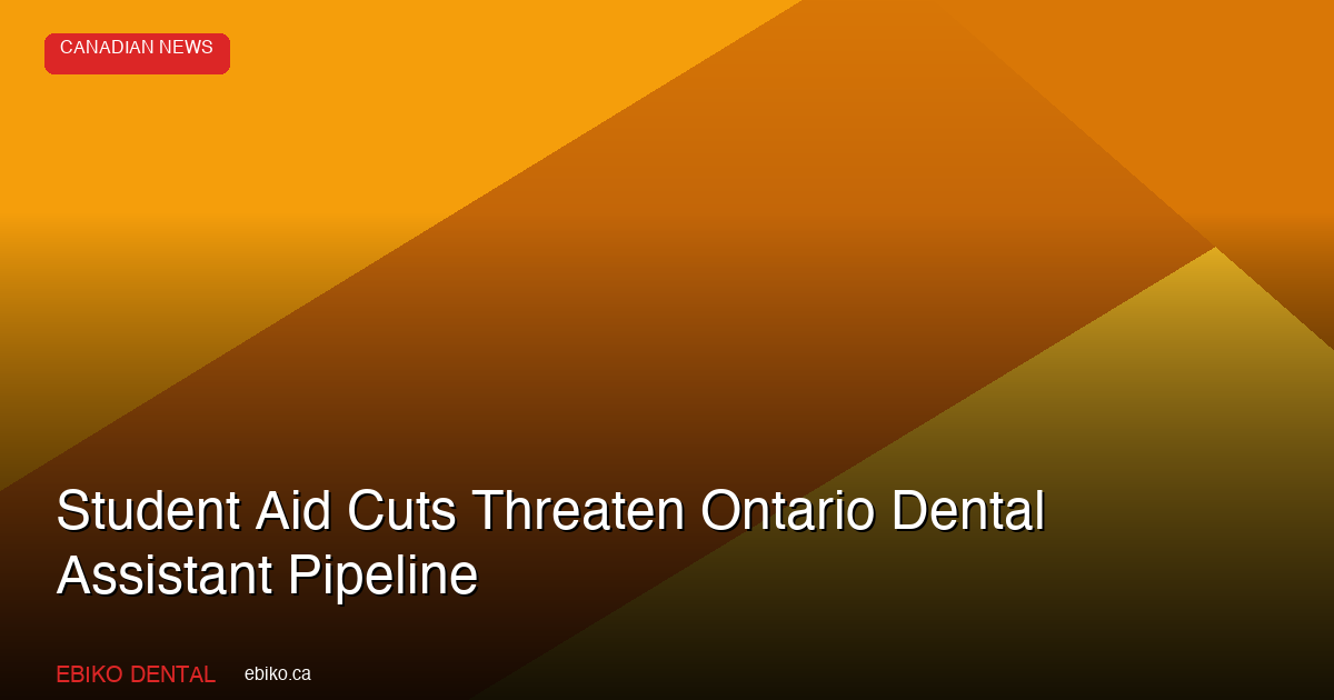 Student Aid Cuts Threaten Ontario's Dental Assistant Training Pipeline - EBIKO Dental Blog