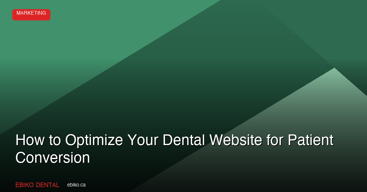 How to Optimize Your Dental Practice Website for Patient Conversion in the GTA in 2026 - EBIKO Dental Blog