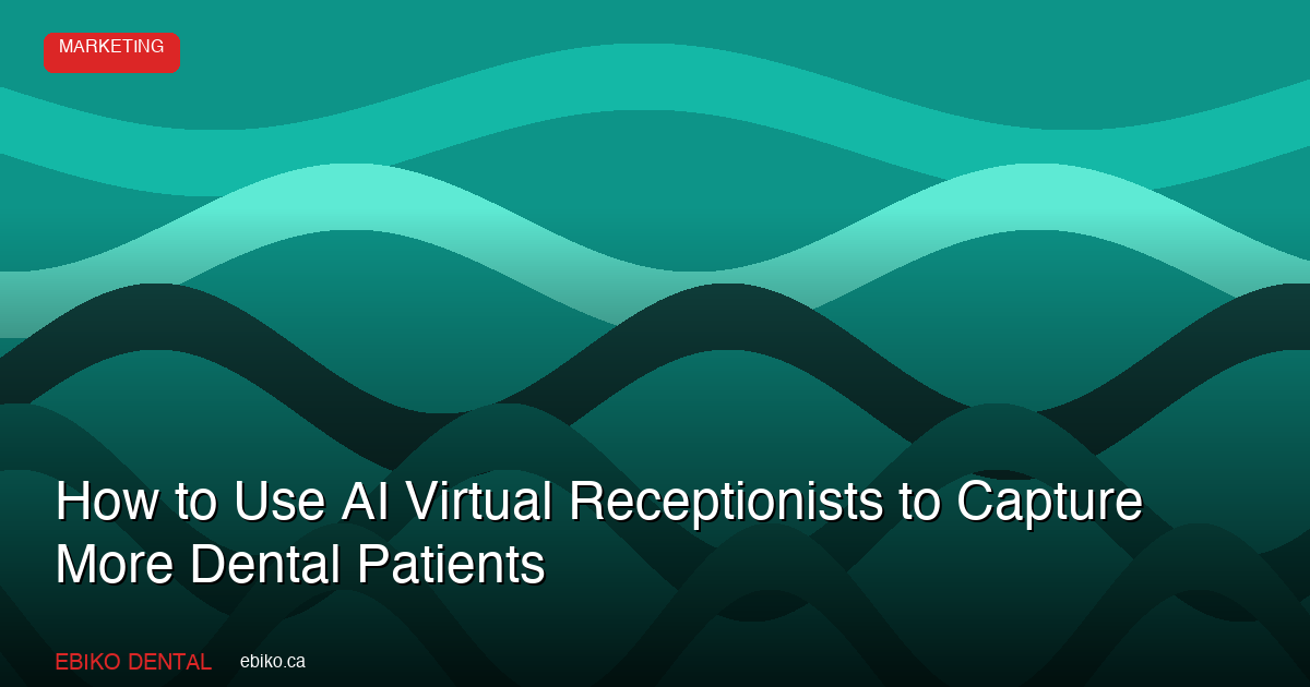 How to Use AI Virtual Receptionists to Capture More Dental Patients in 2026 - EBIKO Dental Blog