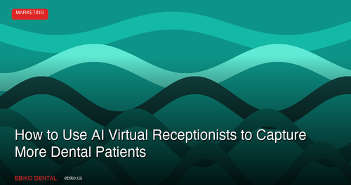 How to Use AI Virtual Receptionists to Capture More Dental Patients in 2026