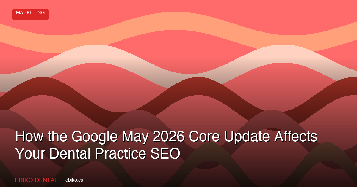 How the Google May 2026 Core Update Affects Your Dental Practice SEO - EBIKO Dental Blog