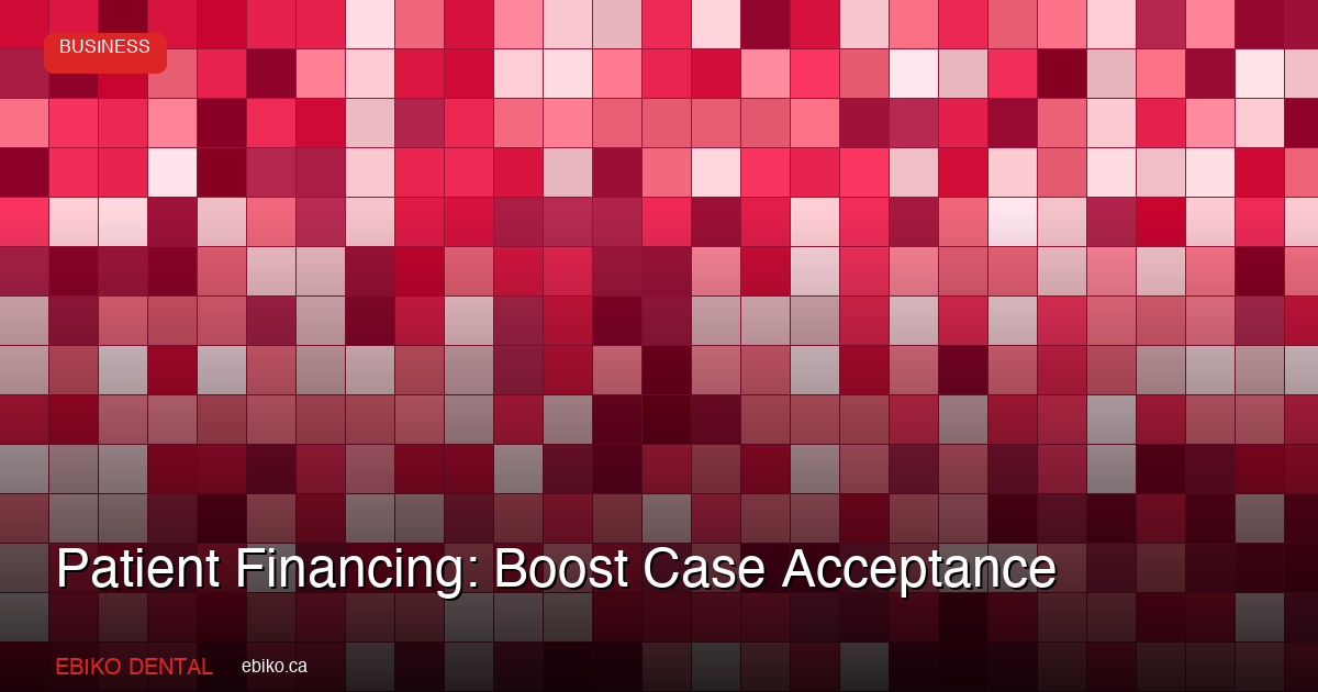 How to Use Patient Financing to Boost Case Acceptance and Revenue at Your Canadian Dental Practice - EBIKO Dental Blog