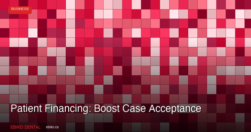 How to Use Patient Financing to Boost Case Acceptance and Revenue at Your Canadian Dental Practice