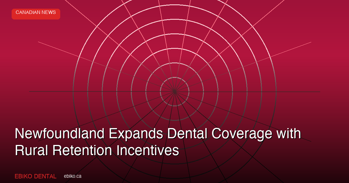 Newfoundland Expands Dental Coverage with New Provincial Agreement and Rural Incentives - EBIKO Dental Blog