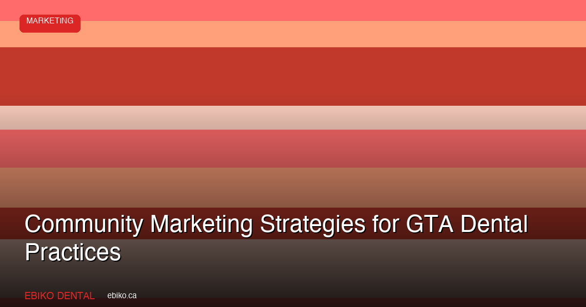 7 Community Marketing Strategies for GTA Dental Practices in 2026 - EBIKO Dental Blog