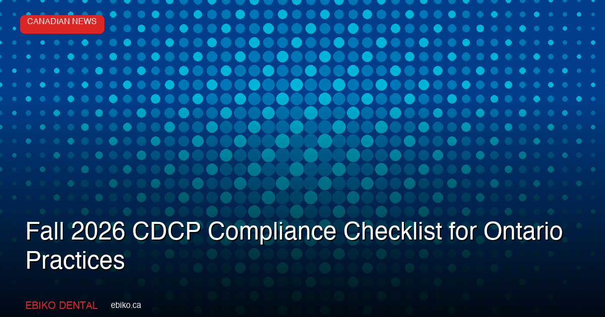 Fall 2026 CDCP Compliance Checklist: What Ontario Dental Practices Must Prepare Before the September Patient Surge - EBIKO Dental Blog