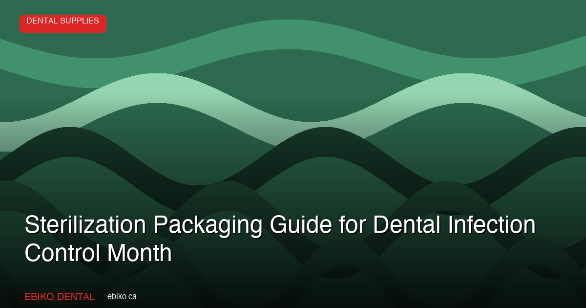 Complete Guide to Sterilization Packaging for Dental Infection Control Awareness Month 2026 - EBIKO Dental Blog