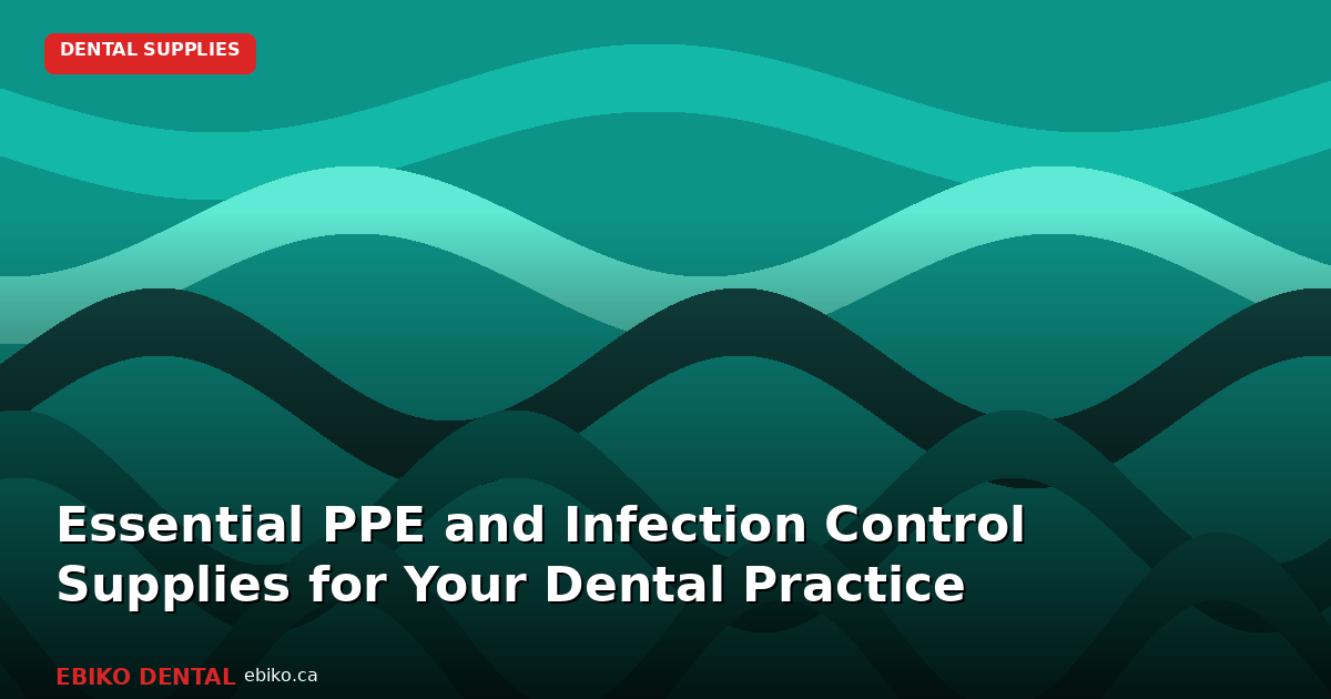 Essential PPE and Infection Control Supplies for Your Dental Practice in 2026 - EBIKO Dental Blog