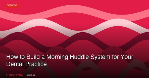 How to Build an Effective Morning Huddle System for Your Dental Practice in 2026