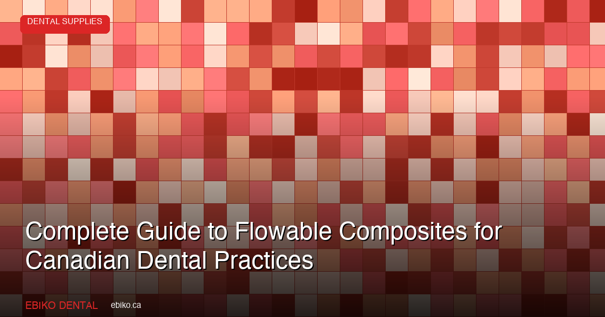 Complete Guide to Flowable Composites for Canadian Dental Practices: Bulk Fill, Injectable, and Conventional Options - EBIKO Dental Blog