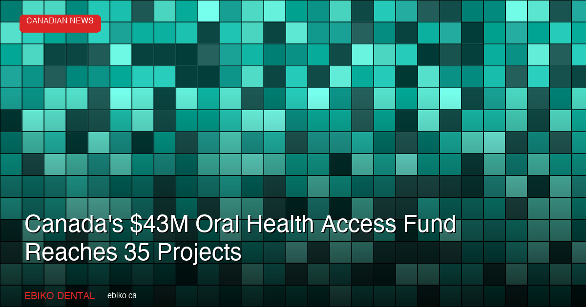 Canada's Oral Health Access Fund Reaches $43M Across 35 Projects - EBIKO Dental Blog