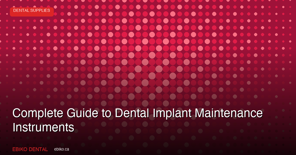Implant Maintenance Instruments Guide for Canadian Dentists - EBIKO Dental Blog