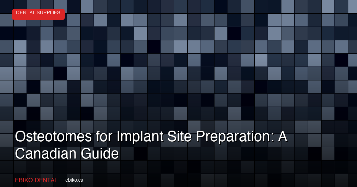 Osteotomes for Implant Site Preparation: A Canadian Dental Guide - EBIKO Dental Blog