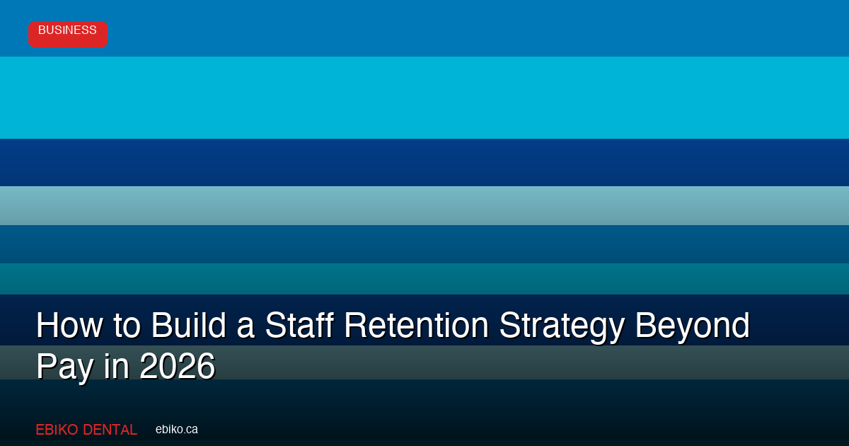 How to Build a Staff Retention Strategy That Goes Beyond Pay at Your Dental Practice - EBIKO Dental Blog